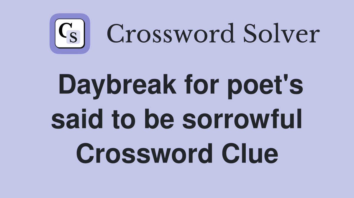 Daybreak for poet's said to be sorrowful - Crossword Clue Answers - Crossword Solver